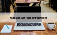 魅魔游戏角色,魅魔为主角的游戏