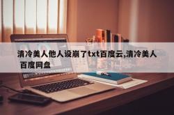 清冷美人他人设崩了txt百度云,清冷美人 百度网盘