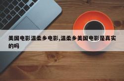 美国电影温柔乡电影,温柔乡美国电影是真实的吗