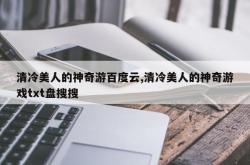 清冷美人的神奇游百度云,清冷美人的神奇游戏txt盘搜搜