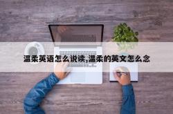 温柔英语怎么说读,温柔的英文怎么念