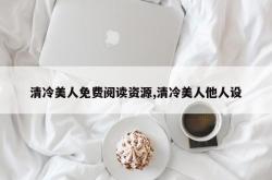 清冷美人免费阅读资源,清冷美人他人设