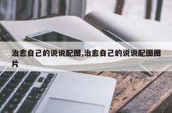 治愈自己的说说配图,治愈自己的说说配图图片