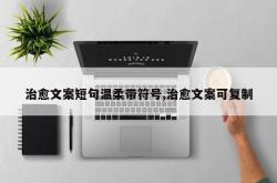治愈文案短句温柔带符号,治愈文案可复制