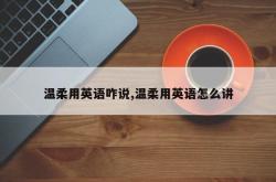 温柔用英语咋说,温柔用英语怎么讲