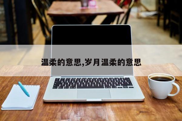 温柔的意思,岁月温柔的意思